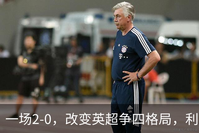 一场2-0，改变英超争四格局，利物浦超越切尔西，升到第4名