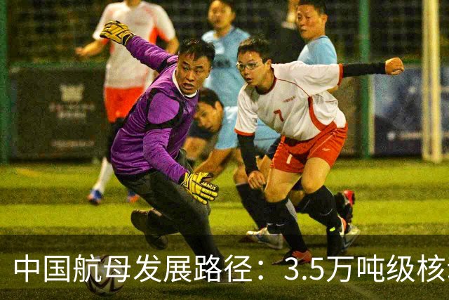中国航母发展路径：3.5万吨级核动力轻航最优费效比与实战价值