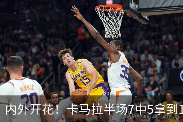 内外开花！卡马拉半场7中5拿到15分3板 三分5中3