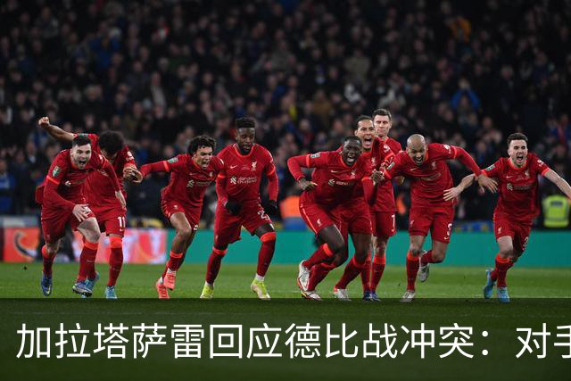 加拉塔萨雷回应德比战冲突：对手挑衅在先，袭击我方队长不可接受