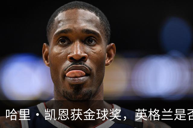 哈里·凯恩获金球奖，英格兰是否该突破传统授予爵士？