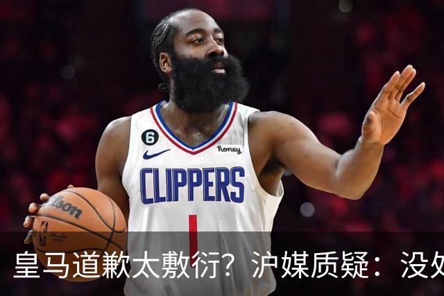 皇马道歉太敷衍？沪媒质疑：没处罚姆巴佩！欺骗中国人，态度轻浮