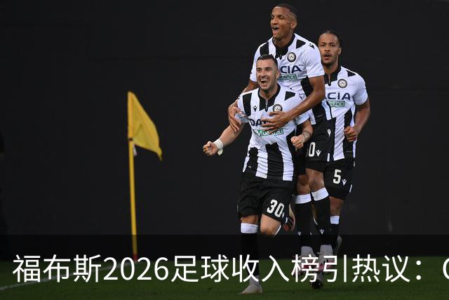 福布斯2026足球收入榜引热议：C罗3亿断层领跑，梅西紧随，哈兰德姆巴佩谁更值？