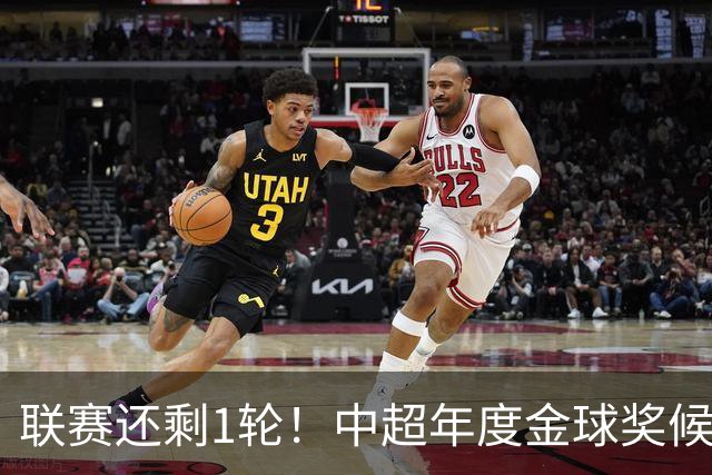 联赛还剩1轮！中超年度金球奖候选人已出炉 北京国安三大主力入围