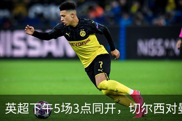 英超下午5场3点同开，切尔西对曼联、曼城再战布莱顿