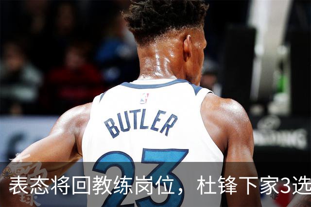 表态将回教练岗位，杜锋下家3选1，国家队热门，宏远或错过良机