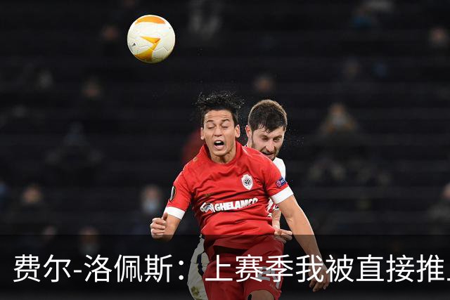 费尔-洛佩斯：上赛季我被直接推上火线；如今我想帮狼队夺冠