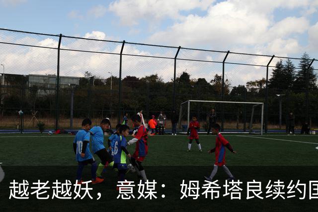 越老越妖，意媒：姆希塔良续约国米后已不可或缺，传球独一档
