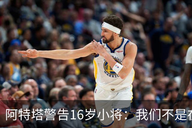阿特塔警告16岁小将：我们不是在迪士尼乐园