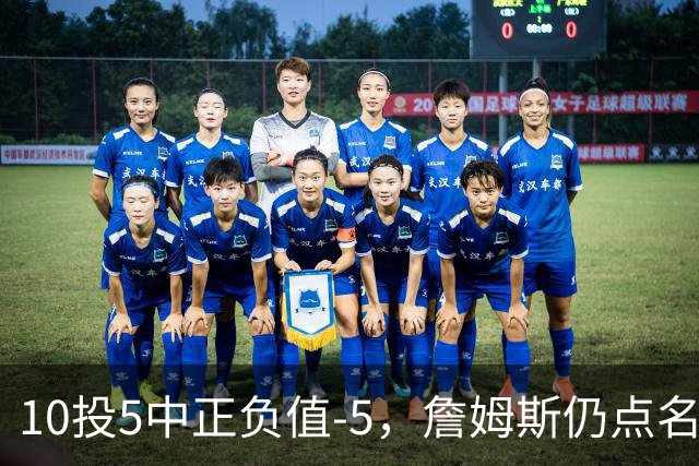 10投5中正负值-5，詹姆斯仍点名夸这两人关键
