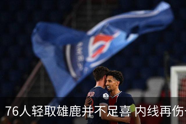 76人轻取雄鹿并不足喜 内线再伤一人大帝成光杆了？