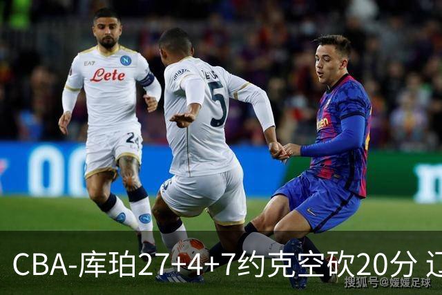 CBA-库珀27+4+7约克空砍20分 辽宁客场险胜青岛两连胜