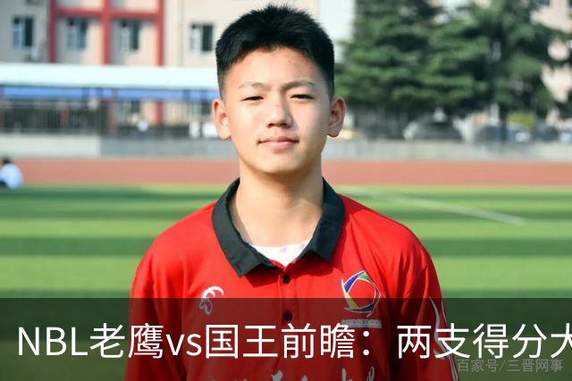 NBL老鹰vs国王前瞻：两支得分大队交锋，防守反成赢球关键